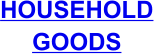 HOUSEHOLD GOODS